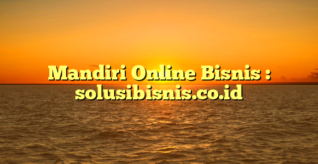 Mandiri Online Bisnis : solusibisnis.co.id