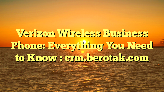 Verizon Wireless Business Phone: Everything You Need to Know : crm ...