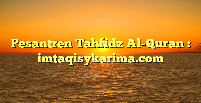 Pesantren Tahfidz Al-Quran : imtaqisykarima.com